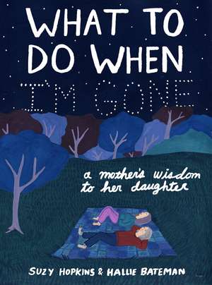 What to Do When I'm Gone: A Mother's Wisdom to Her Daughter de Hallie Bateman