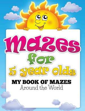 Mazes for 5 Year Olds (My Book of Mazes de Speedy Publishing LLC