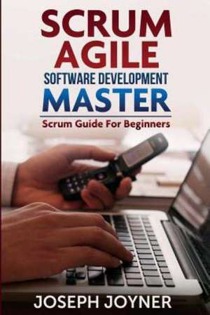 Scrum Agile Software Development Master (Scrum Guide for Beginners) de Joseph Joyner