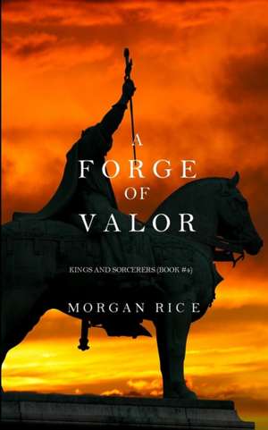 A Forge of Valor (Kings and Sorcerers--Book 4) de Morgan Rice