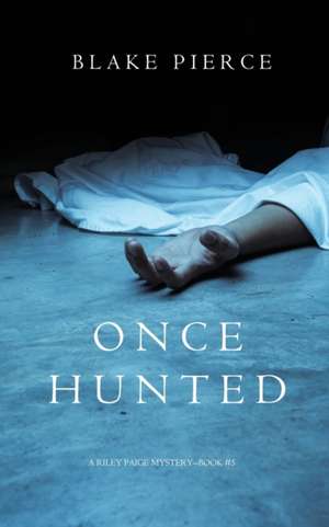 Once Hunted (A Riley Paige Mystery-Book 5) de Blake Pierce