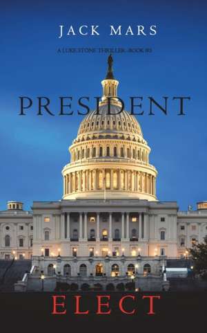 President Elect (A Luke Stone Thriller-Book 5) de Jack Mars