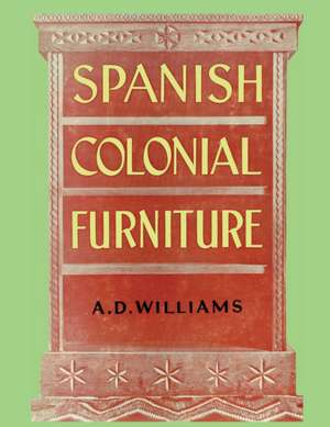 Spanish Colonial Furniture de Arthur Durward Williams