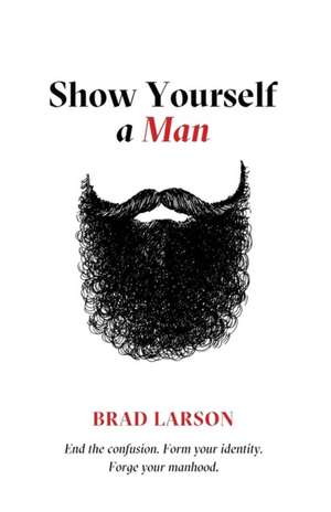 Show Yourself A Man de Brad Larson