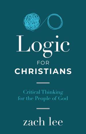 Logic for Christians de Zach Lee