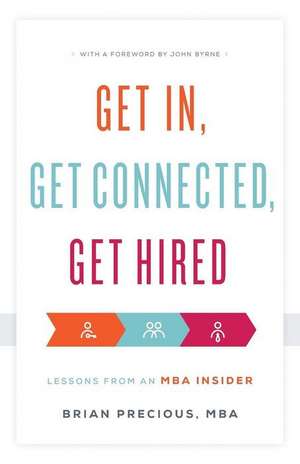 Get In, Get Connected, Get Hired: Lessons from an MBA Insider de Brian Precious Mba