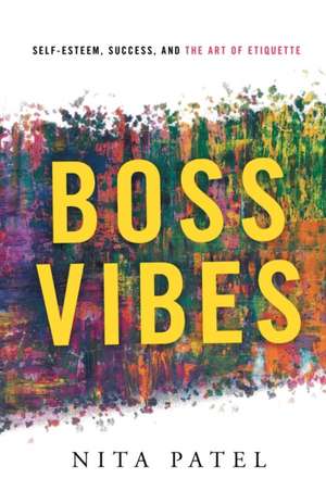 Boss Vibes: Self-Esteem, Success, and the Art of Etiquette de Nita Patel