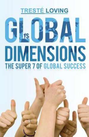 Global Dimensions: The Super 7 of Global Success de Treste Loving