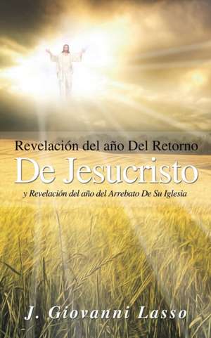 Revelacion del Ano del Retorno de Jesucristo y Revelacion del Ano del Arrebato de Su Iglesia