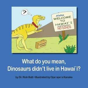 What do you mean, Dinosaurs didn't live in Hawai`i? de Rick Batt