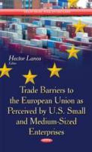 Trade Barriers to the European Union as Perceived by U.S. Small and Medium-Sized Enterprises de Hector Lanos