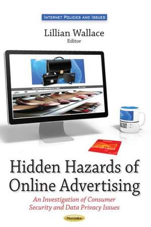 Hidden Hazards of Online Advertising: An Investigation of Consumer Security and Data Privacy Issues de Lillian Wallace