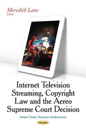 Internet Television Streaming, Copyright Law & the Aereo Supreme Court Decision de Meredith Lane