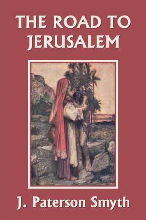 When the Christ Came-The Road to Jerusalem (Yesterday's Classics) de J. Paterson Smyth