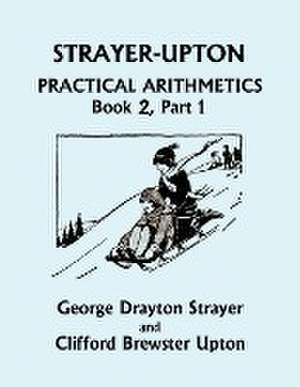 Strayer-Upton Practical Arithmetics BOOK 2, Part 1 (Yesterday's Classics) de George Drayton Strayer