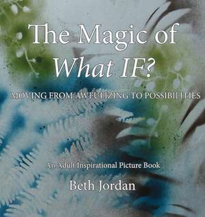 The Magic of What If? de Beth Jordan