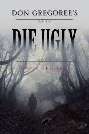 Don Gregoree's Die Ugly de Don Gregoree