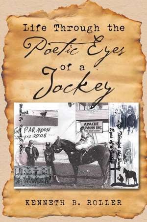 Life Through the Poetic Eyes of a Jockey de Kenneth B. Roller