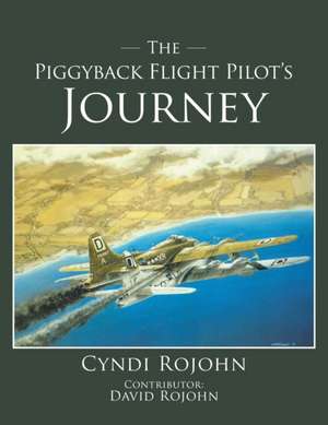 The Piggyback Flight Pilot's Journey de Cyndi Rojohn