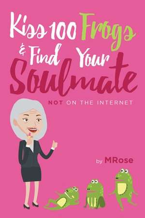 Kiss 100 Frogs and Find Your Soulmate? NOT on the Internet... de Mrose