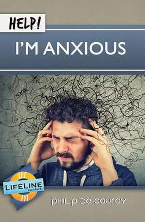 Help! I'm Anxious de Philip De Courcy