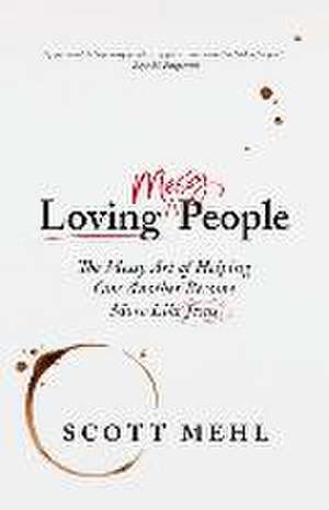 Loving Messy People: The Messy Art of Helping One Another Become More Like Jesus de Scott Mehl