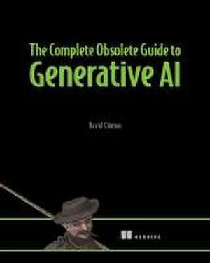 The Complete Obsolete Guide to Generative AI de David Clinton