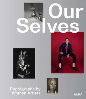 Our Selves: Photographs by Women Artists de Roxana Marcoci