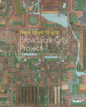 Frank Lloyd Wright: Broadacre City Project de Juliet Kinchin