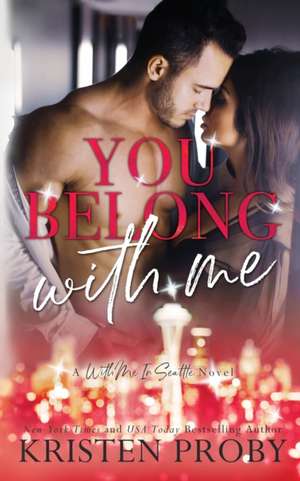 You Belong With Me: A With Me In Seattle Novel de Kristen Proby