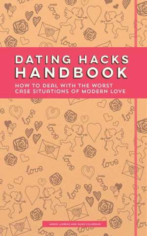 Dating Hacks Handbook: How to Deal with the Worst Case Situations of Modern Love de Hugo Villabona
