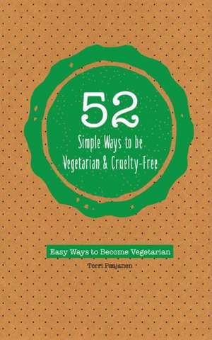 52 Simple Ways to Be Vegetarian and Cruelty-Free: Easy Tips and Recipes for Being Meat Free Every Week of the Year de Mango Media