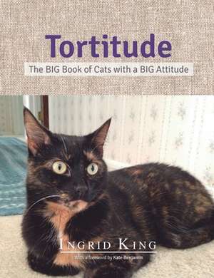 Tortitude: The Big Book of Cats with a Big Attitude de Ingrid King