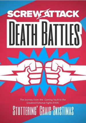 Screwattack's Death Battles: The Journey from the Gaming Vault to the Greatest Fictional Fights Ever. de Craig Skistimas