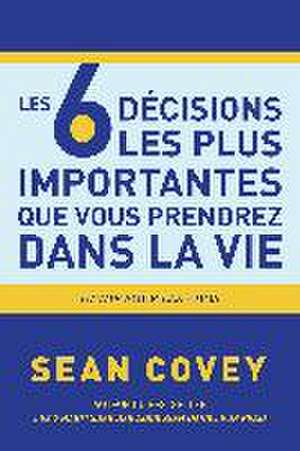 Les 6 Décisions Les Plus Importantes Que Vous Prendrez Dans La Vie de Sean Covey