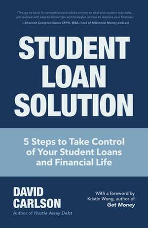 Student Loan Solution: 5 Steps to Take Control of Your Student Loans and Financial Life de David Carlson