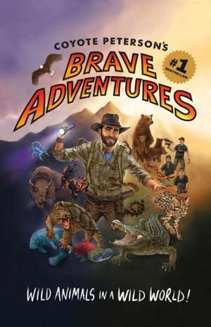 Coyote Peterson's Brave Adventures: Wild Animals in a Wild World de Coyote Peterson