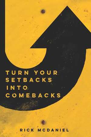 Turn Your Setbacks Into Comebacks de Rick McDaniel