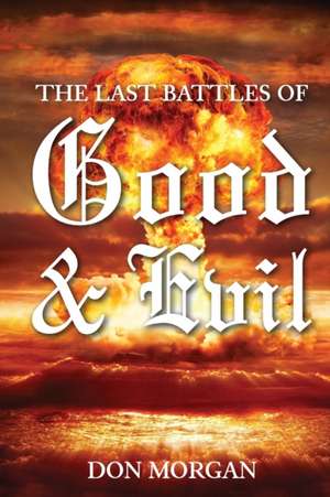 The Last Battles of Good & Evil de Don Morgan