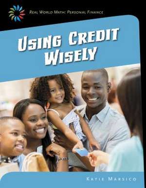 Using Credit Wisely de Katie Marsico