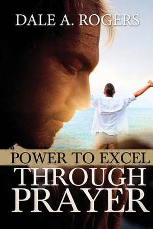 Power to Excel Through Prayer: Memoir of a Space Shuttle Team Member de Dale A. Rogers