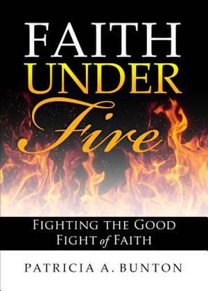 Faith Under Fire de Bunton Patricia A