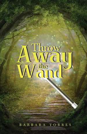 Throw Away the Wand de Barbara Torres