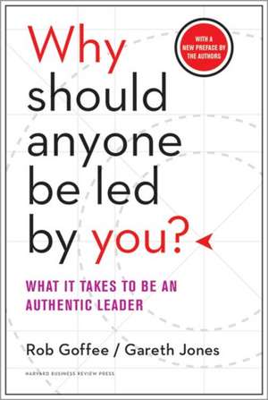 Why Should Anyone Be Led by You? With a New Preface by the Authors: What It Takes to Be an Authentic Leader de Rob Goffee