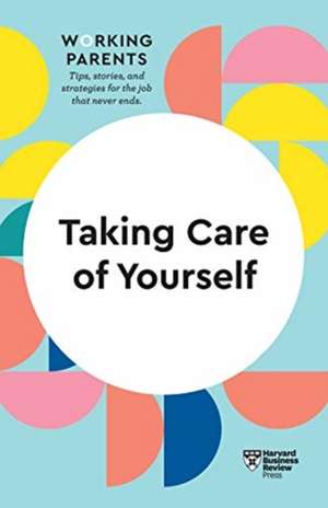 Taking Care of Yourself (HBR Working Parents Series) de Harvard Business Review