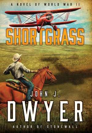 Shortgrass: A Novel of World War II de John J. Dwyer