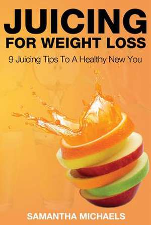 Juicing for Weight Loss de Samantha Michaels