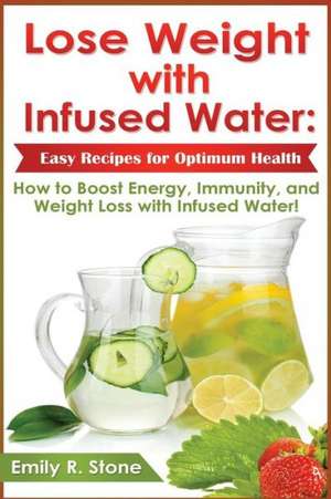 Lose Weight with Infused Water de Emily R. Stone