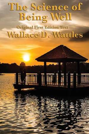 The Science of Being Well de Wallace D. Wattles