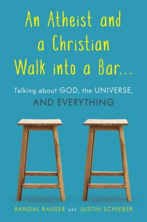 An Atheist and a Christian Walk Into a Bar: Talking about God, the Universe, and Everything de Randal Rauser